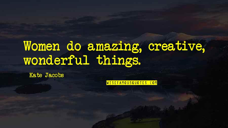 Ribaut Island Quotes By Kate Jacobs: Women do amazing, creative, wonderful things. Ribaut Island Quotes By Kate Jacobs: Women do amazing, creative, wonderful things.