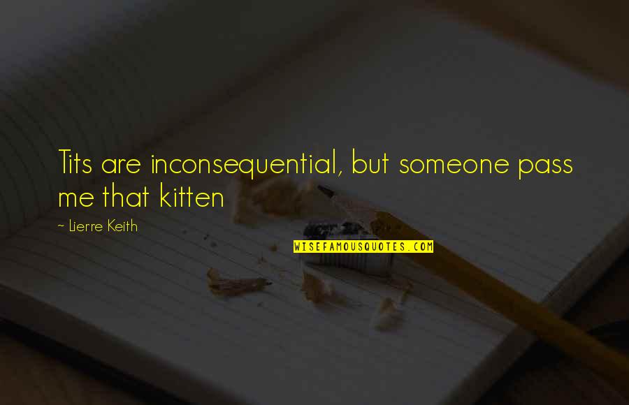 Ribaut Road Quotes By Lierre Keith: Tits are inconsequential, but someone pass me that Ribaut Road Quotes By Lierre Keith: Tits are inconsequential, but someone pass me that