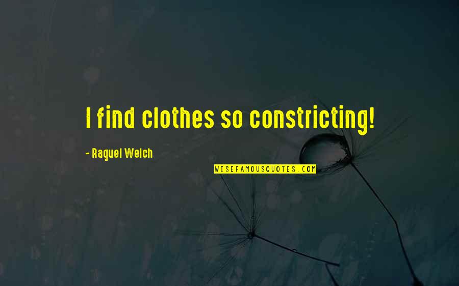 Ribbentrop's Quotes By Raquel Welch: I find clothes so constricting! Ribbentrop's Quotes By Raquel Welch: I find clothes so constricting!
