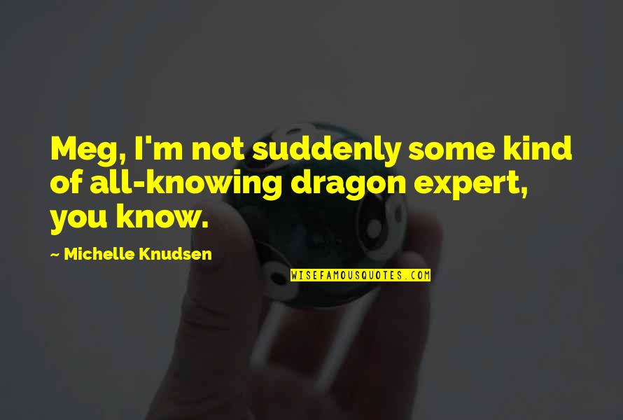 Ribbon Williams Quotes By Michelle Knudsen: Meg, I'm not suddenly some kind of all-knowing