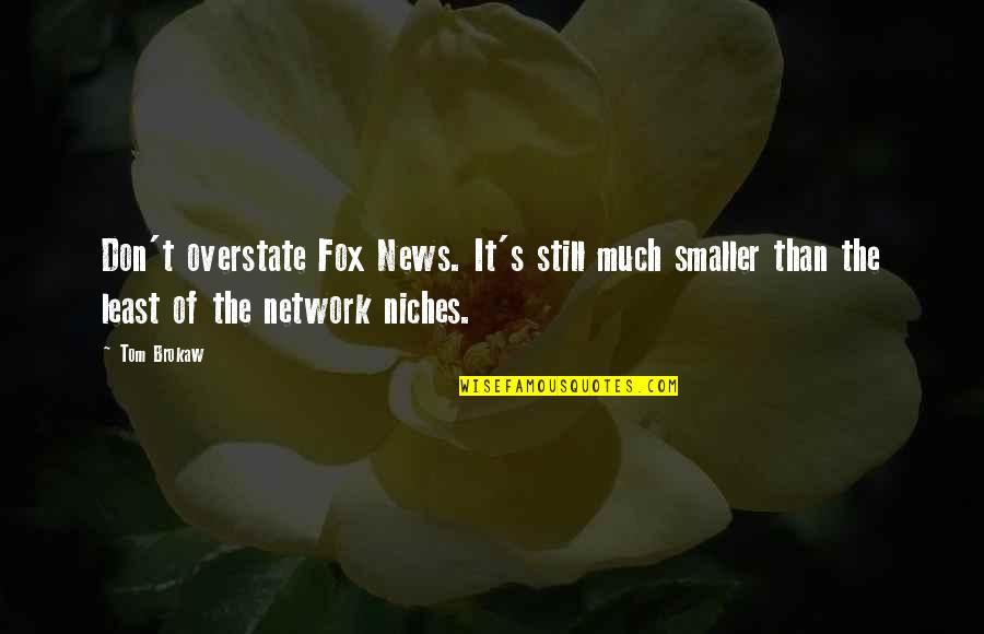 Ribbon Williams Quotes By Tom Brokaw: Don't overstate Fox News. It's still much smaller Ribbon Williams Quotes By Tom Brokaw: Don't overstate Fox News. It's still much smaller