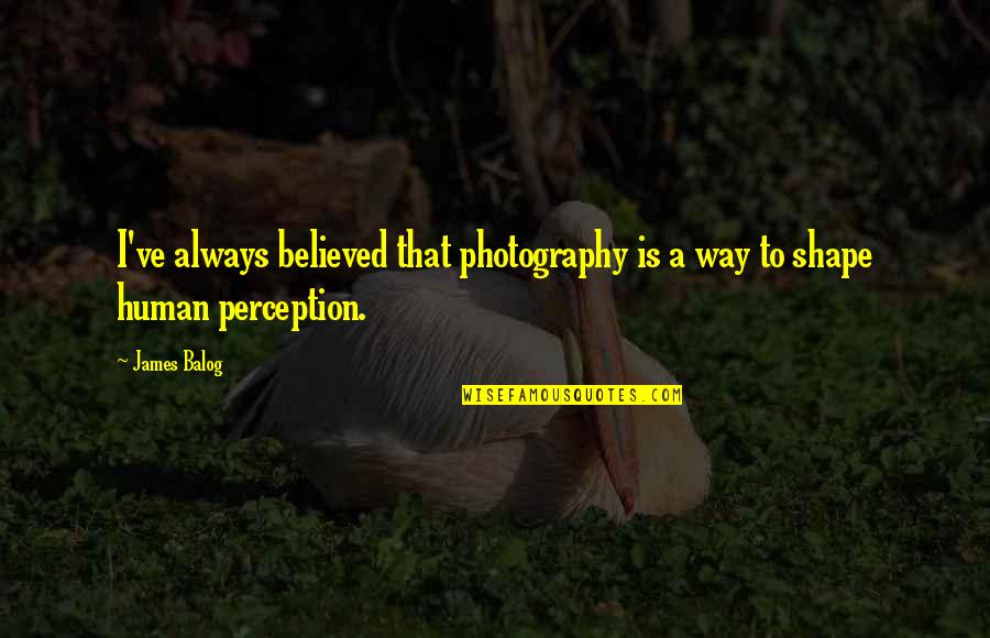 Ribbons And Lace Quotes By James Balog: I've always believed that photography is a way