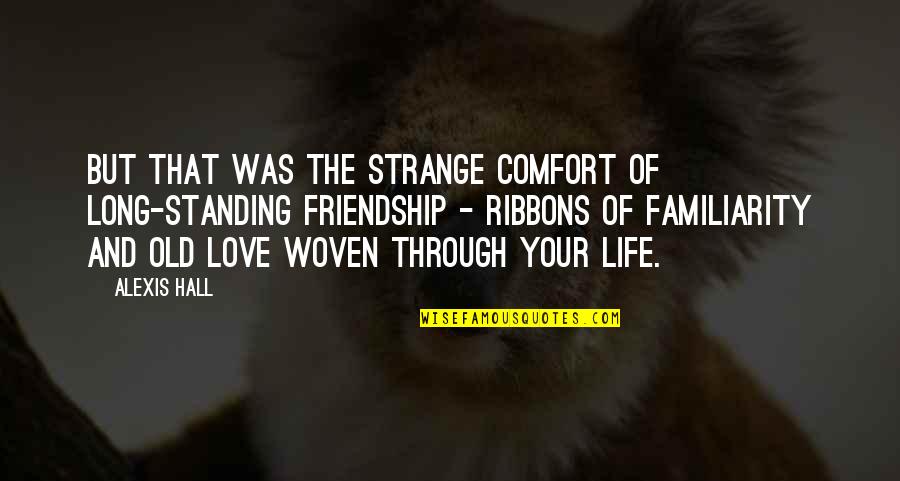 Ribbons Life Quotes By Alexis Hall: But that was the strange comfort of long-standing