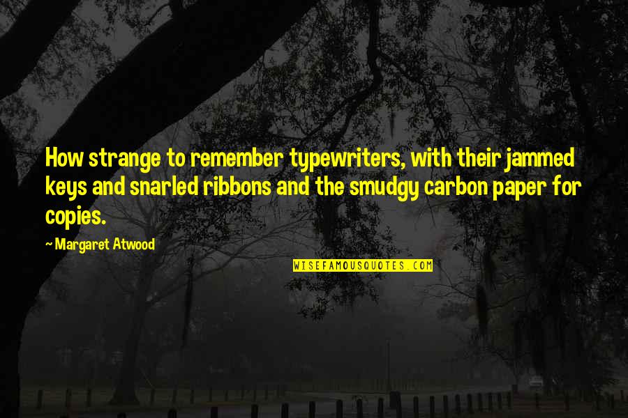 Ribbons Quotes By Margaret Atwood: How strange to remember typewriters, with their jammed