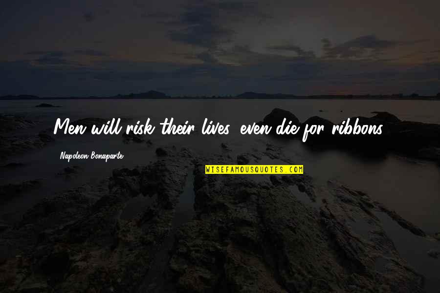 Ribbons Quotes By Napoleon Bonaparte: Men will risk their lives, even die for