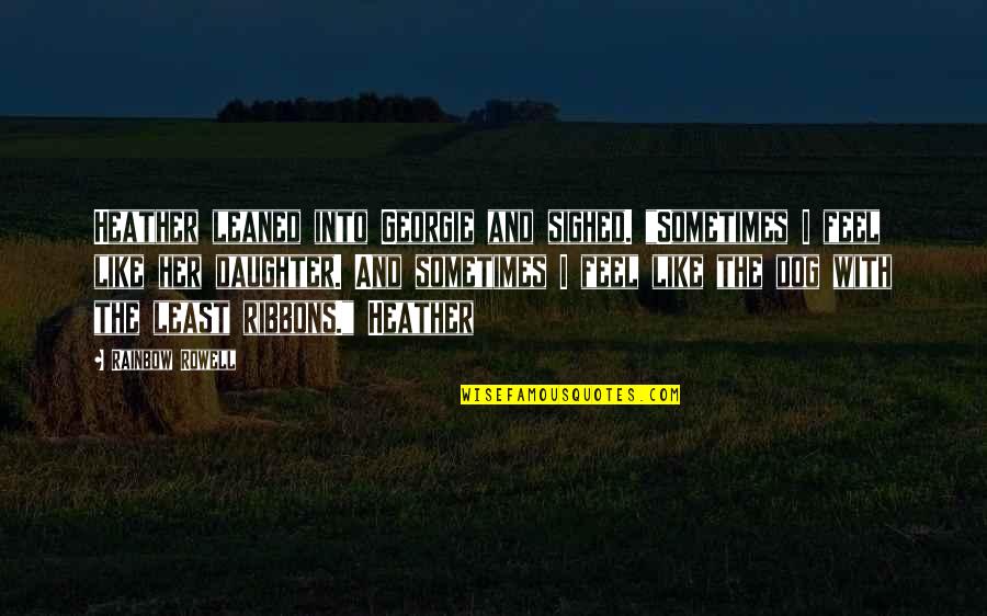 Ribbons Quotes By Rainbow Rowell: Heather leaned into Georgie and sighed. "Sometimes I