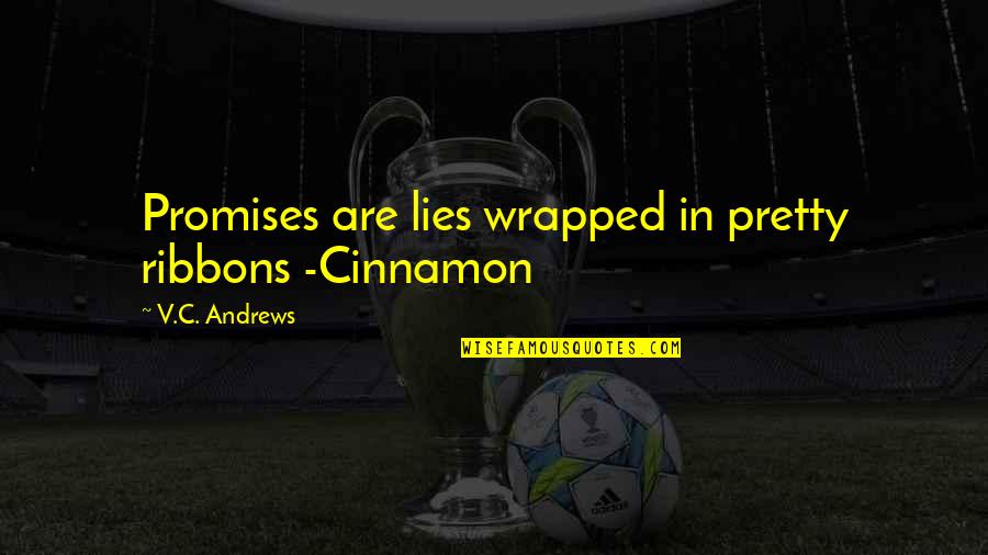 Ribbons Quotes By V.C. Andrews: Promises are lies wrapped in pretty ribbons -Cinnamon