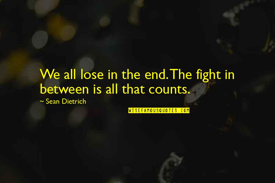 Ribcages Quotes By Sean Dietrich: We all lose in the end. The fight