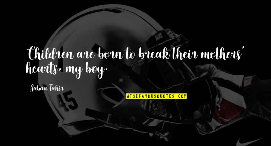 Ribchester Helmet Quotes By Sabaa Tahir: Children are born to break their mothers' hearts,