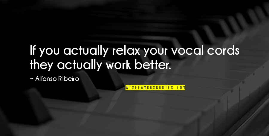 Ribeiro Quotes By Alfonso Ribeiro: If you actually relax your vocal cords they Ribeiro Quotes By Alfonso Ribeiro: If you actually relax your vocal cords they