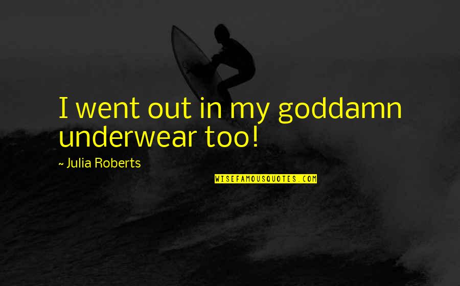 Ribelle Hd Quotes By Julia Roberts: I went out in my goddamn underwear too!