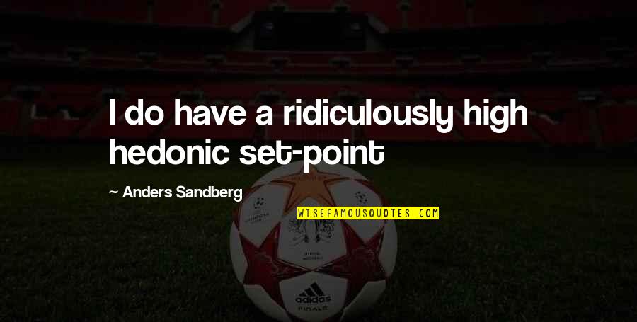 Ribelle Quotes By Anders Sandberg: I do have a ridiculously high hedonic set-point