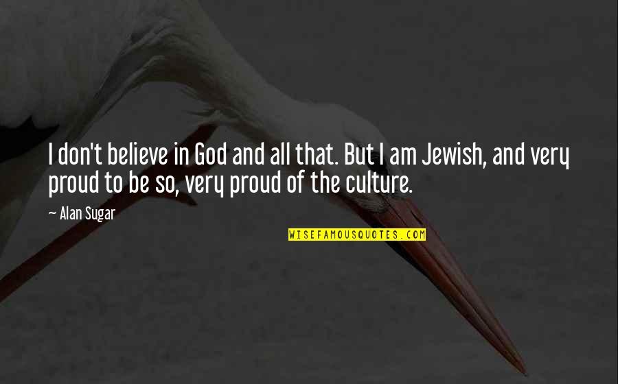 Ribelle Tech Quotes By Alan Sugar: I don't believe in God and all that. Ribelle Tech Quotes By Alan Sugar: I don't believe in God and all that.