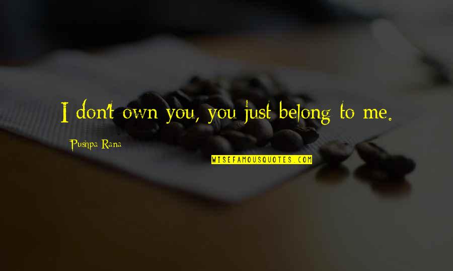 Riberas Definicion Quotes By Pushpa Rana: I don't own you, you just belong to Riberas Definicion Quotes By Pushpa Rana: I don't own you, you just belong to