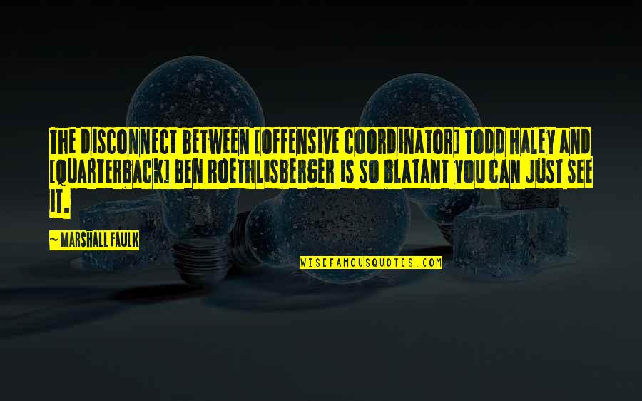 Riberebro Quotes By Marshall Faulk: The disconnect between [offensive coordinator] Todd Haley and
