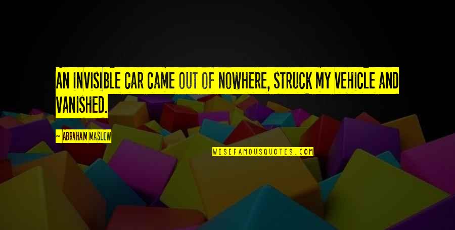 Ribeyrolles Quotes By Abraham Maslow: An invisible car came out of nowhere, struck