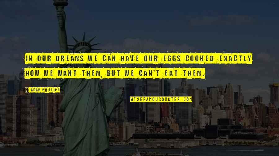 Ribeyrolles Smg Quotes By Adam Phillips: In our dreams we can have our eggs Ribeyrolles Smg Quotes By Adam Phillips: In our dreams we can have our eggs