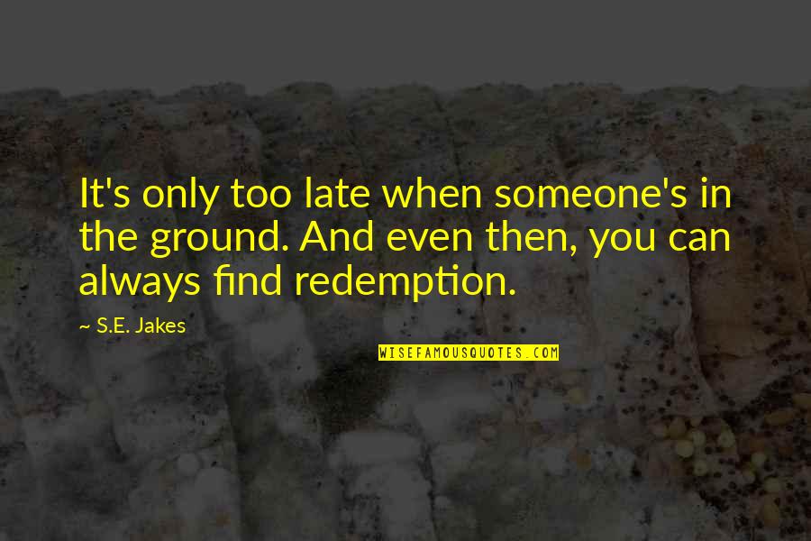 Ribeyrolles Too Much Recoil Quotes By S.E. Jakes: It's only too late when someone's in the Ribeyrolles Too Much Recoil Quotes By S.E. Jakes: It's only too late when someone's in the