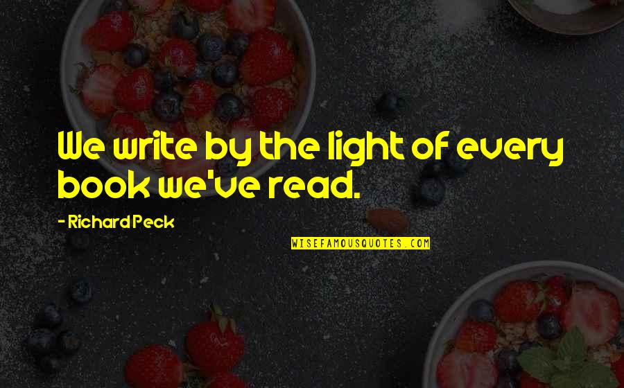 Ribiribi Quotes By Richard Peck: We write by the light of every book Ribiribi Quotes By Richard Peck: We write by the light of every book