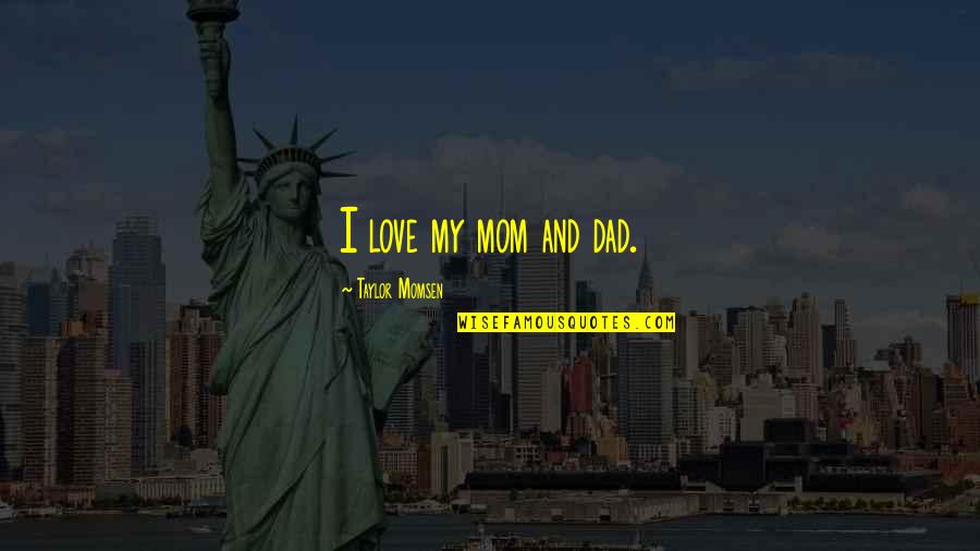Riboflavin B2 Quotes By Taylor Momsen: I love my mom and dad. Riboflavin B2 Quotes By Taylor Momsen: I love my mom and dad.