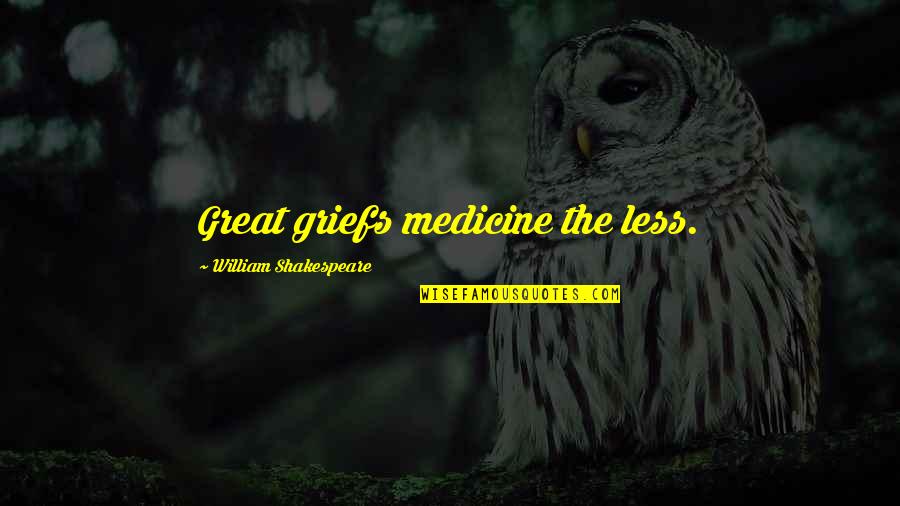 Ribolla Gialla Quotes By William Shakespeare: Great griefs medicine the less.