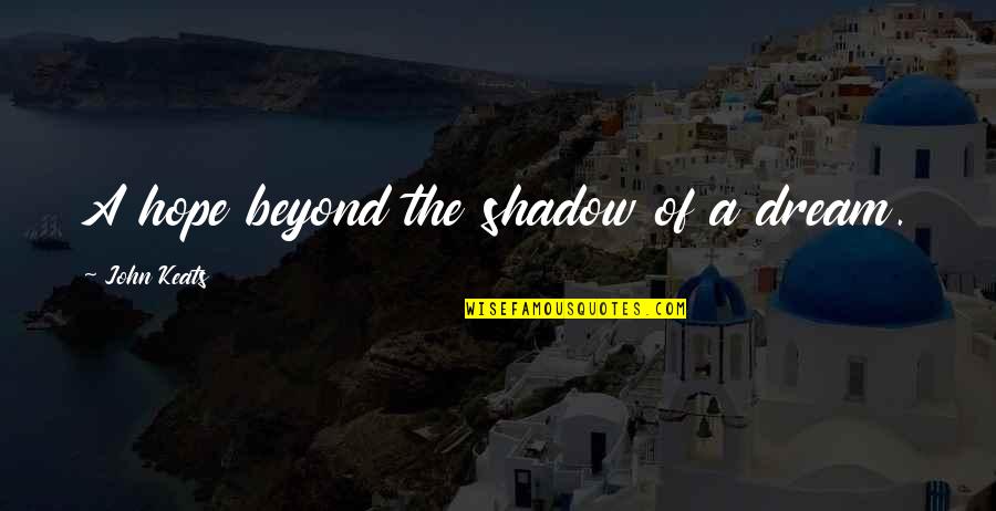 Ribosomas Quotes By John Keats: A hope beyond the shadow of a dream. Ribosomas Quotes By John Keats: A hope beyond the shadow of a dream.
