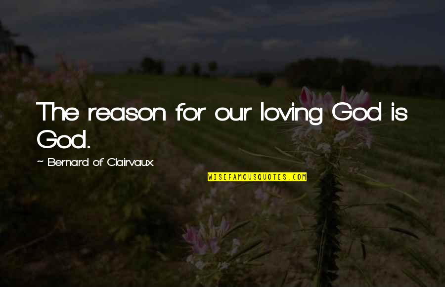 Ribosome Quotes By Bernard Of Clairvaux: The reason for our loving God is God.