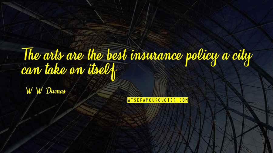 Ribstone Watch Quotes By W. W. Dumas: The arts are the best insurance policy a