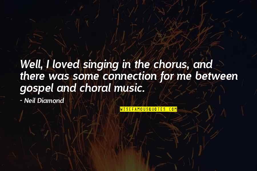 Ribut Barat Quotes By Neil Diamond: Well, I loved singing in the chorus, and Ribut Barat Quotes By Neil Diamond: Well, I loved singing in the chorus, and