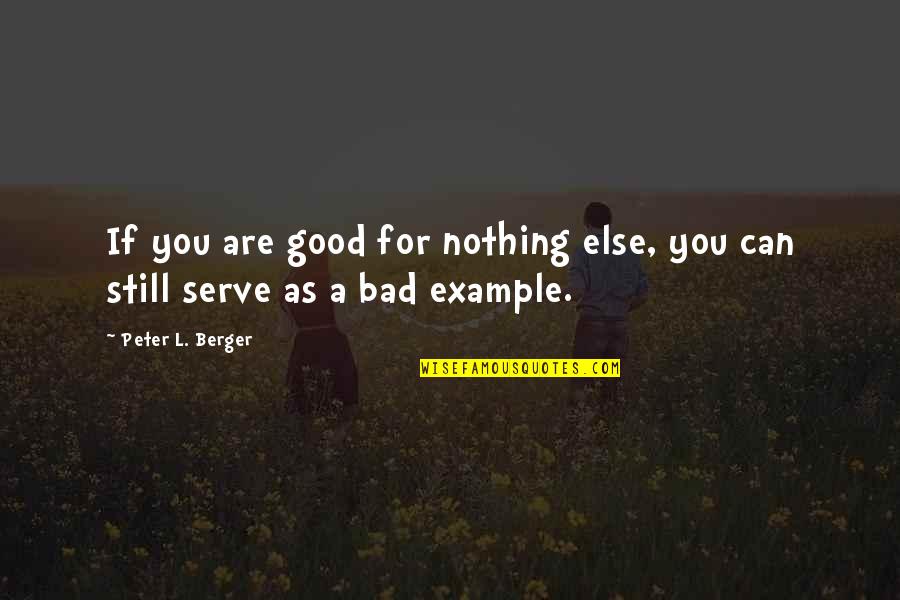 Ribut Karo Quotes By Peter L. Berger: If you are good for nothing else, you