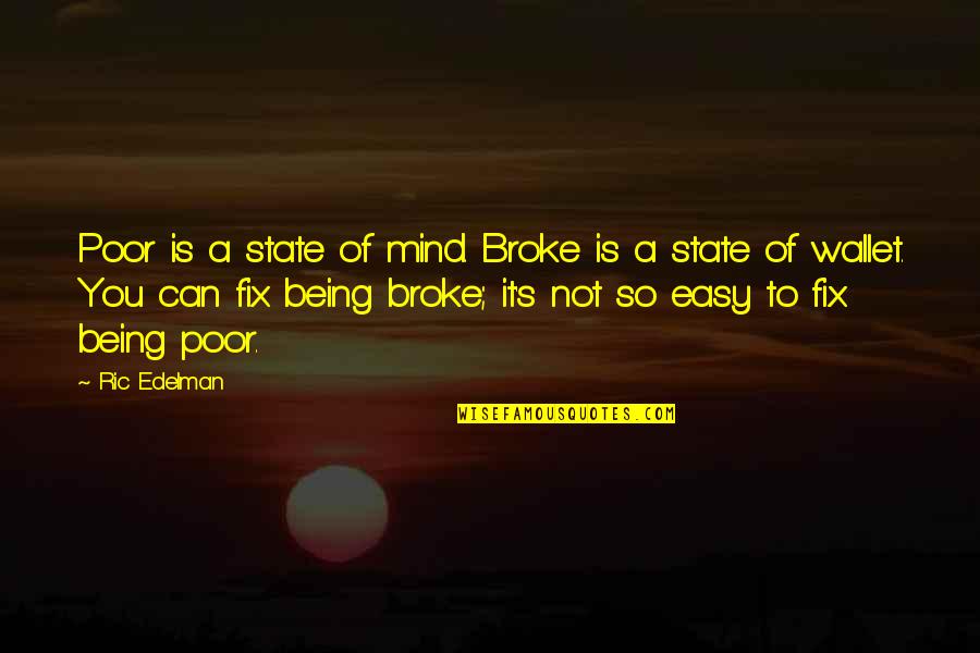 Ric Edelman Quotes By Ric Edelman: Poor is a state of mind. Broke is
