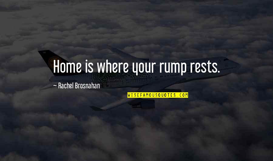 Ric Elias Quotes By Rachel Brosnahan: Home is where your rump rests. Ric Elias Quotes By Rachel Brosnahan: Home is where your rump rests.