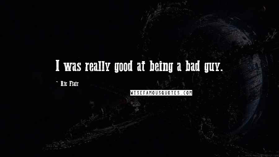 Ric Flair quotes: I was really good at being a bad guy.