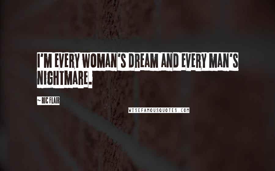 Ric Flair quotes: I'm every woman's dream and every man's nightmare.
