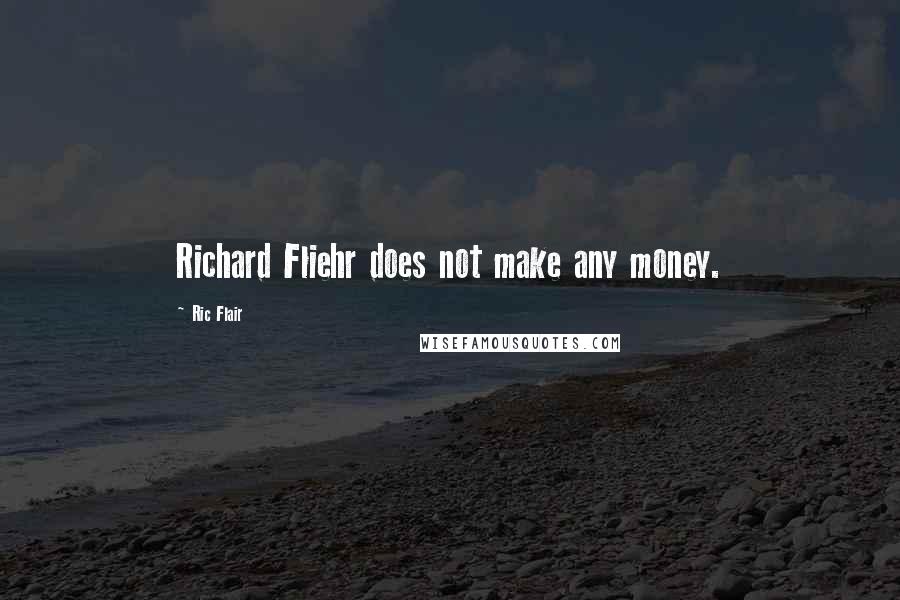 Ric Flair quotes: Richard Fliehr does not make any money.