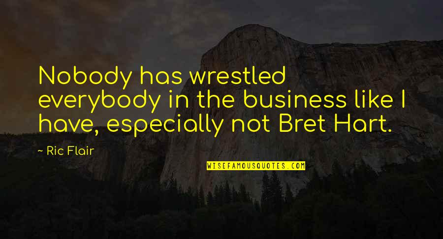 Ric Flair's Quotes By Ric Flair: Nobody has wrestled everybody in the business like
