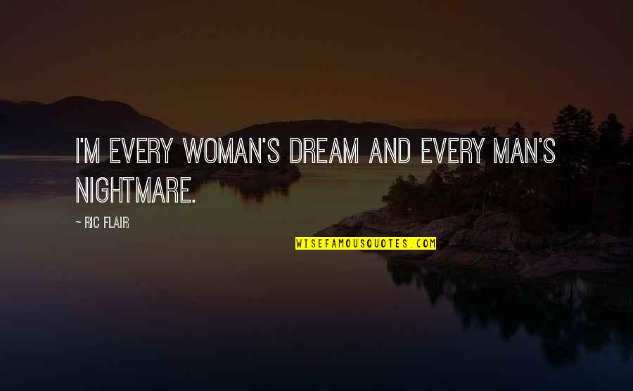 Ric Flair's Quotes By Ric Flair: I'm every woman's dream and every man's nightmare.