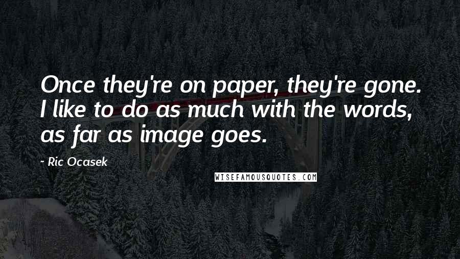 Ric Ocasek quotes: Once they're on paper, they're gone. I like to do as much with the words, as far as image goes.