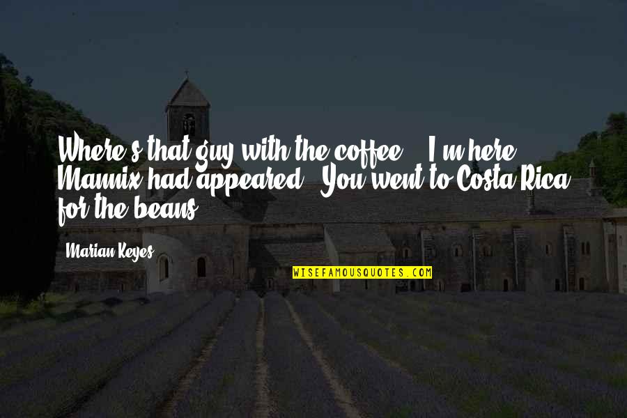 Rica Quotes By Marian Keyes: Where's that guy with the coffee?' 'I'm here.'