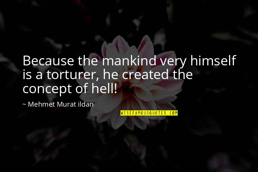 Rica Quotes By Mehmet Murat Ildan: Because the mankind very himself is a torturer,