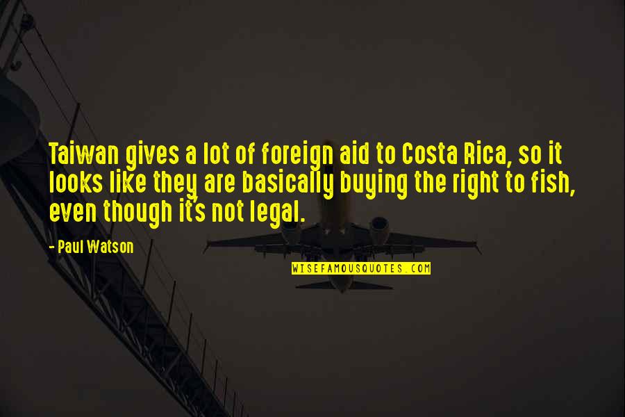 Rica Quotes By Paul Watson: Taiwan gives a lot of foreign aid to