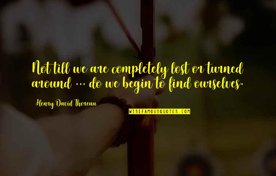 Ricamente Bien Quotes By Henry David Thoreau: Not till we are completely lost or turned