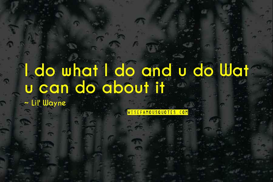 Ricana Ba Quotes By Lil' Wayne: I do what I do and u do