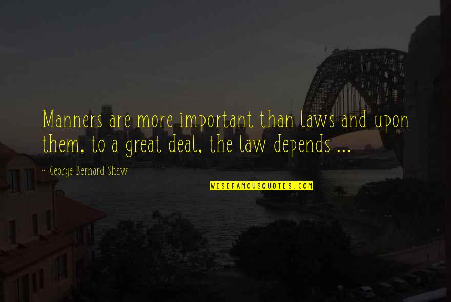 Ricardas Sumila Quotes By George Bernard Shaw: Manners are more important than laws and upon Ricardas Sumila Quotes By George Bernard Shaw: Manners are more important than laws and upon
