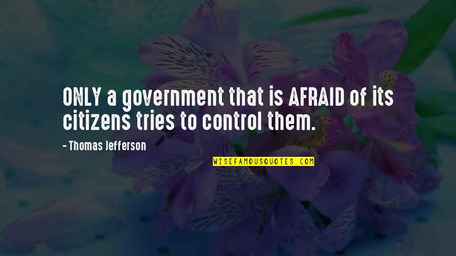 Ricardinho Besiktas Quotes By Thomas Jefferson: ONLY a government that is AFRAID of its Ricardinho Besiktas Quotes By Thomas Jefferson: ONLY a government that is AFRAID of its
