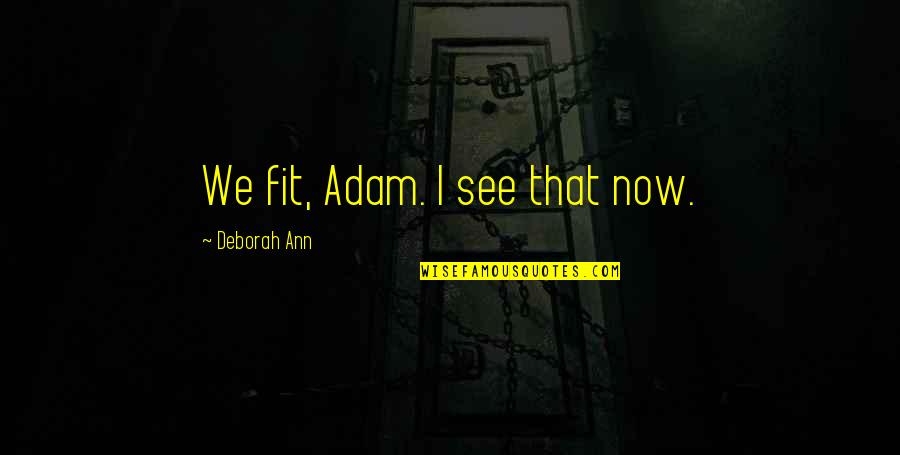 Ricardo Arjona Love Quotes By Deborah Ann: We fit, Adam. I see that now.