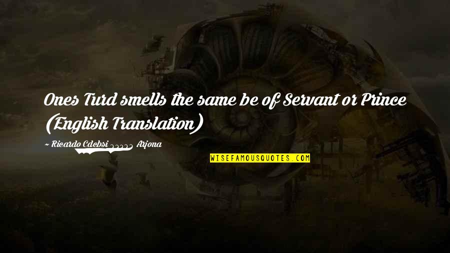 Ricardo Arjona Quotes By Ricardo Cdcbsi 83592 Arjona: Ones Turd smells the same be of Servant