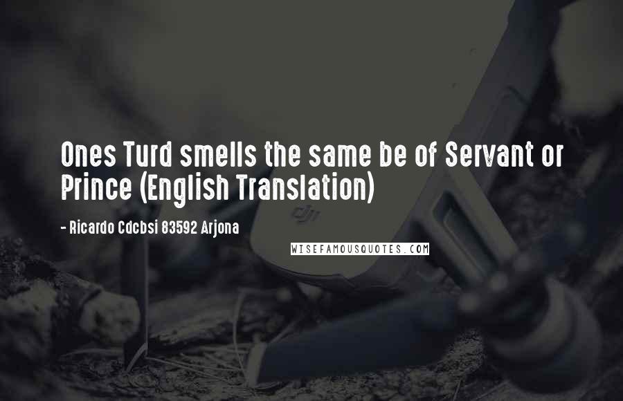 Ricardo Cdcbsi 83592 Arjona quotes: Ones Turd smells the same be of Servant or Prince (English Translation)