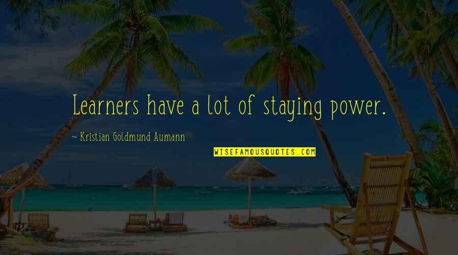 Ricardo Darin Quotes By Kristian Goldmund Aumann: Learners have a lot of staying power.