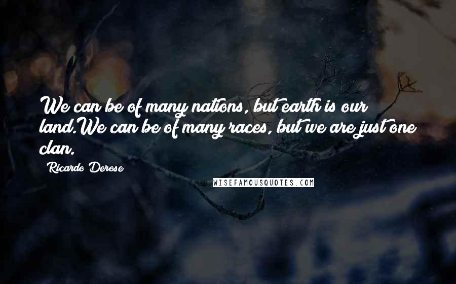 Ricardo Derose quotes: We can be of many nations, but earth is our land.We can be of many races, but we are just one clan.